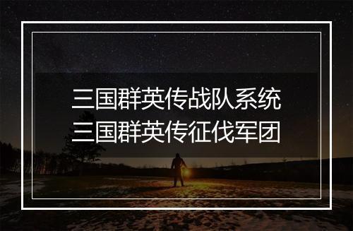 三国群英传战队系统　三国群英传征伐军团